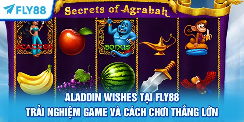 Aladdin Wishes Tại FLY88 – Trải Nghiệm Game Và Cách Chơi Thắng Lớn