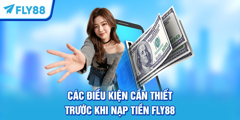 Các điều kiện cần thiết trước khi nạp tiền FLY88