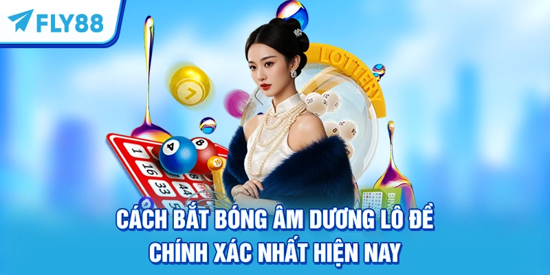 Cách Bắt Bóng Âm Dương Lô Đề Chính Xác Nhất Hiện Nay