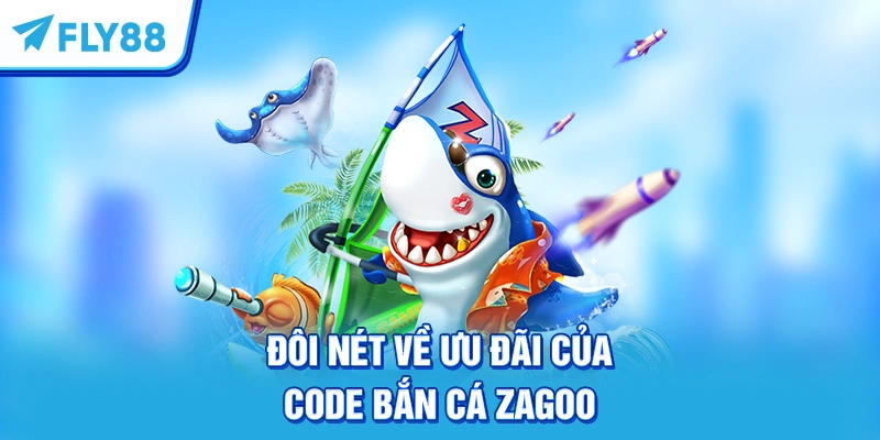 Đôi nét về ưu đãi của code bắn cá Zagoo