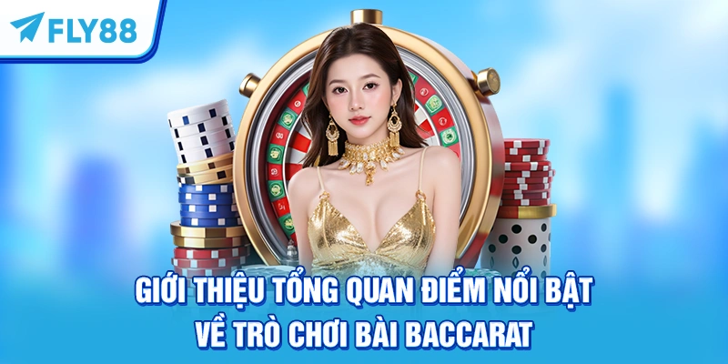 Giới thiệu tổng quan điểm nổi bật về trò chơi bài Baccarat