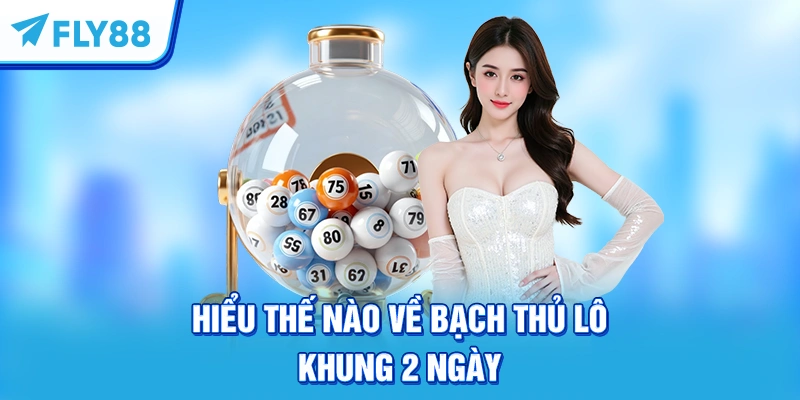 Hiểu thế nào về bạch thủ lô khung 2 ngày