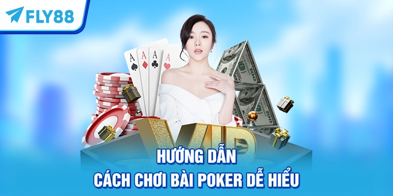 Hướng dẫn cách chơi bài Poker dễ hiểu