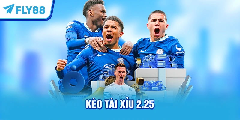 Kèo tài xỉu 2.25