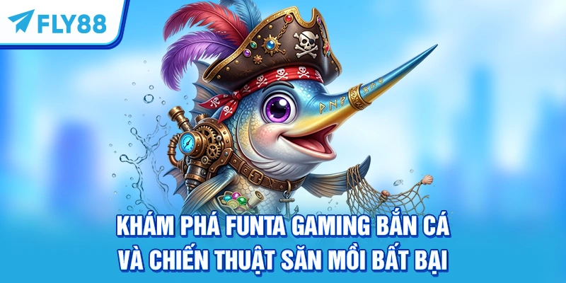 Khám Phá Funta Gaming Bắn Cá Và Chiến Thuật Săn Mồi Bất Bại