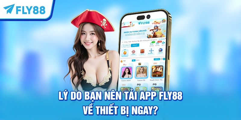 Lý do bạn nên tải app FLY88 về thiết bị ngay?