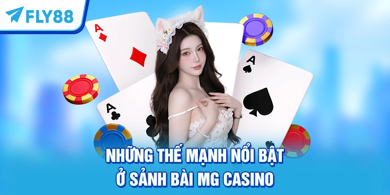 Những thế mạnh nổi bật ở sảnh bài MG Casino