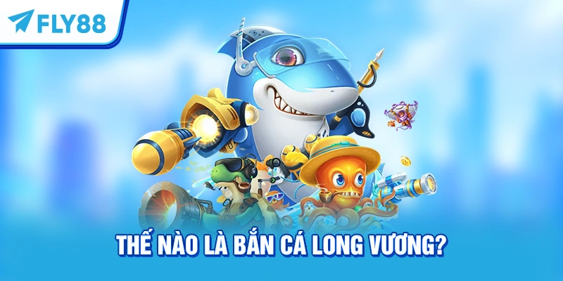 Thế nào là bắn cá Long Vương?