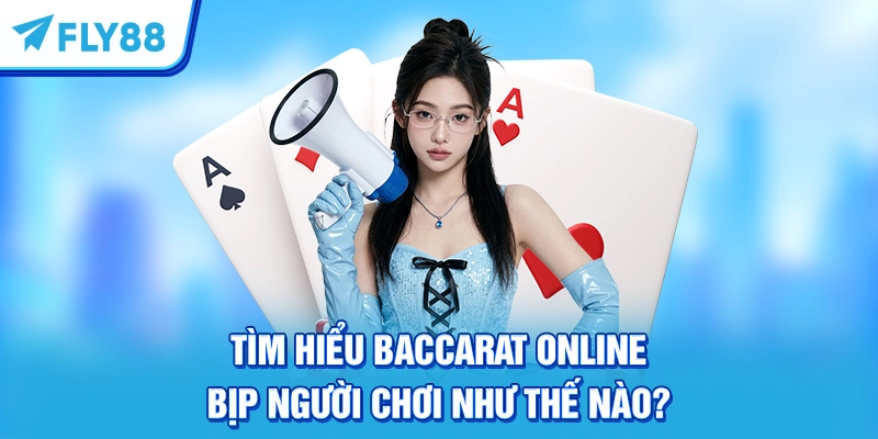 Tìm Hiểu Baccarat Online Bịp Người Chơi Như Thế Nào?