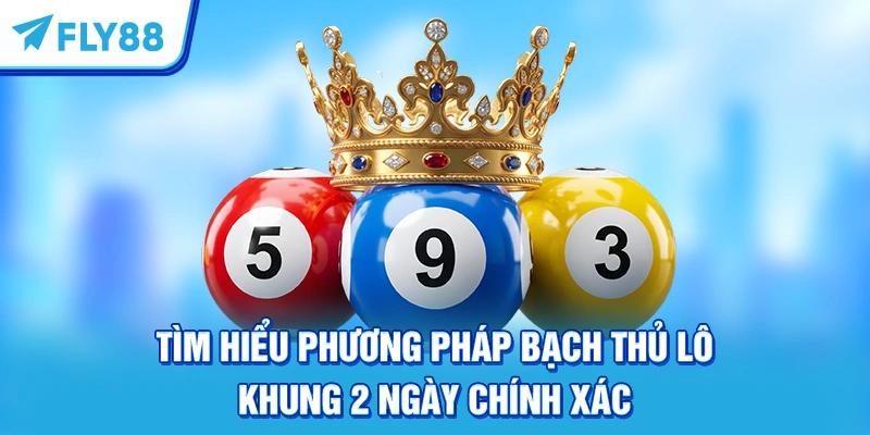 Tìm Hiểu Phương pháp Bạch Thủ Lô Khung 2 Ngày Chính Xác