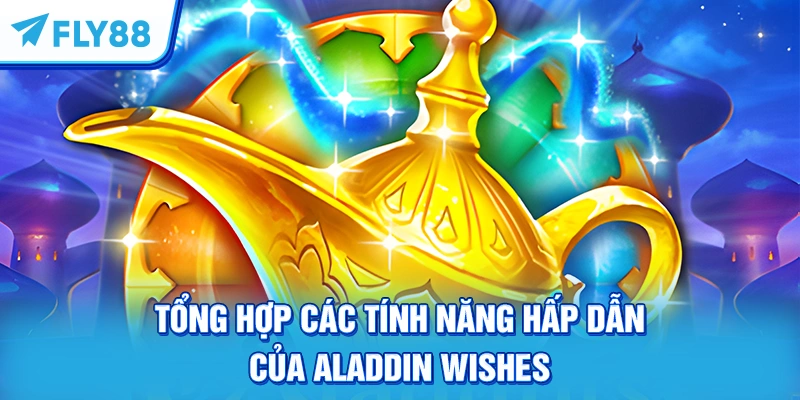 Tổng hợp các tính năng hấp dẫn của Aladdin Wishes