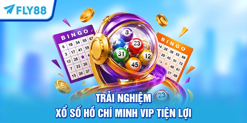 Trải nghiệm xổ số Hồ Chí Minh Vip tiện lợi