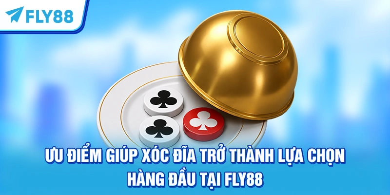 Ưu điểm giúp Xóc đĩa trở thành lựa chọn hàng đầu tại FLY88